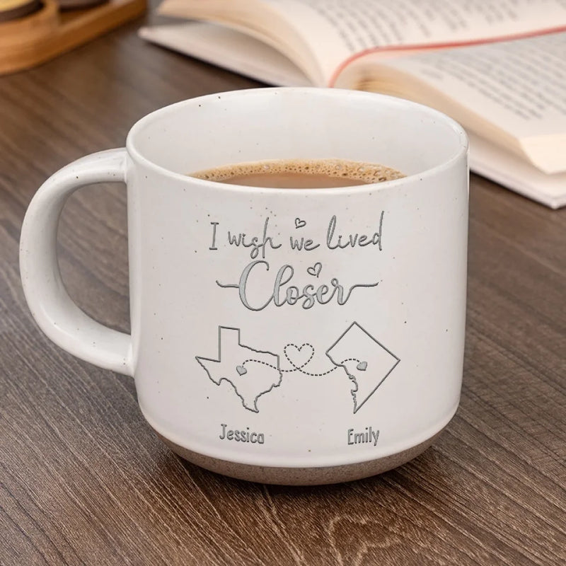 No Name - I Wish We Lived Closer - Bestie Personalized Custom Pottery Mug AMZ - New Arrival, Gift For Best Friends, BFF, Sisters