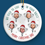 Custom Photo I Used To Live In Your Balls - Family Personalized Custom Ornament - Ceramic Round Shaped - Christmas Gift For Dad, Grandpa