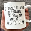 I Cannot Be Held Responsible For What My Face Does When You Speak - Coworker Personalized Custom Mug - Christmas Gift For Coworker