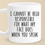 I Cannot Be Held Responsible For What My Face Does When You Speak - Coworker Personalized Custom Mug - Christmas Gift For Coworker