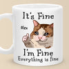 I'm Fine, Everything Is Fine - Friend Personalized Custom Mug - Christmas Gift, Birthday Gift For Best Friends, Family Members, Coworkers, Yourself