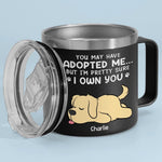 You May Have Adopted Me But I'm Pretty Sure I Own You - Dog & Cat Personalized Custom 14oz Stainless Steel Tumbler With Handle - Christmas Gift For Pet Owners, Pet Lovers