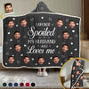 Custom Photo I Am Not Spoiled, My Husband Just Loves Me - Couple Personalized Custom Snuggle Blanket, Hoodie Blanket - Gift For Husband Wife, Anniversary