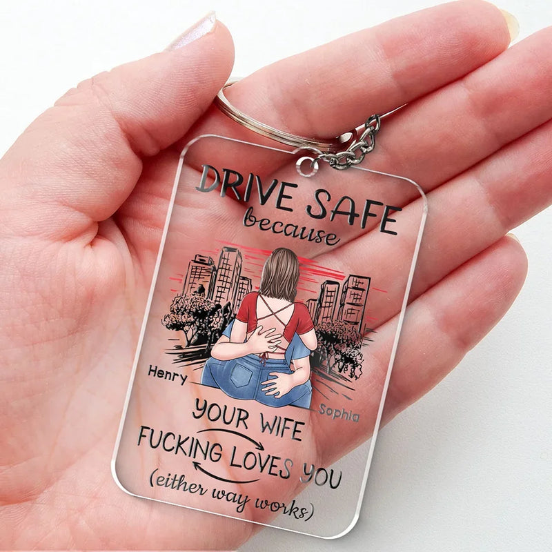 Drive Safe Because Your Wife Loves You - Couple Personalized Custom Shaped Acrylic Keychain - Gift For Husband Wife, Anniversary