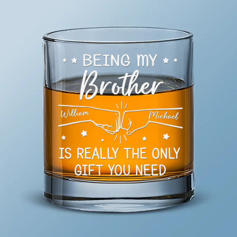 Being My Brother Is Really The Only Gift You Need - Family Personalized Custom Whiskey Glass - Gift For Family Members