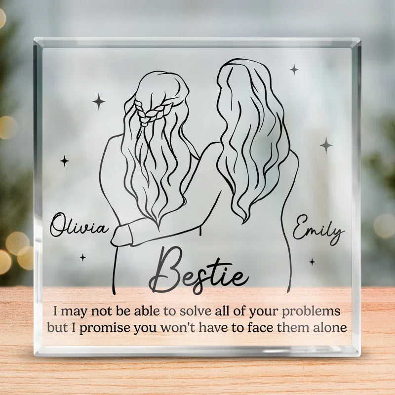 I Promise You Don't Have To Face Your Problems Alone - Bestie Personalized Custom Square Shaped Acrylic Plaque - Gift For Best Friends, BFF, Sisters