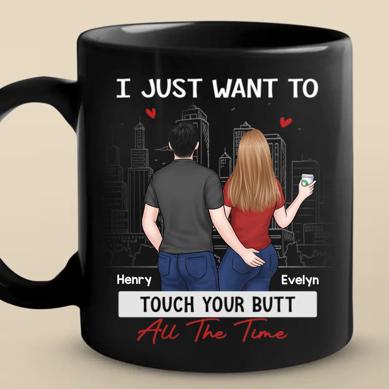 I Just Want To Touch You All The Time - Couple Personalized Custom Black Mug - Gift For Husband Wife, Anniversary