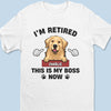 I'm Retired, This Is My Boss Now - Personalized Custom Unisex T-shirt, Premium T-shirt, Hoodie - Appreciation, Retirement Gift For Coworkers, Work Friends, Colleagues, Pet Owners, Pet Lovers