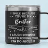 I Smile Because You're My Brother - Family Personalized Custom 14oz Stainless Steel Tumbler With Handle - Gift For Family Members