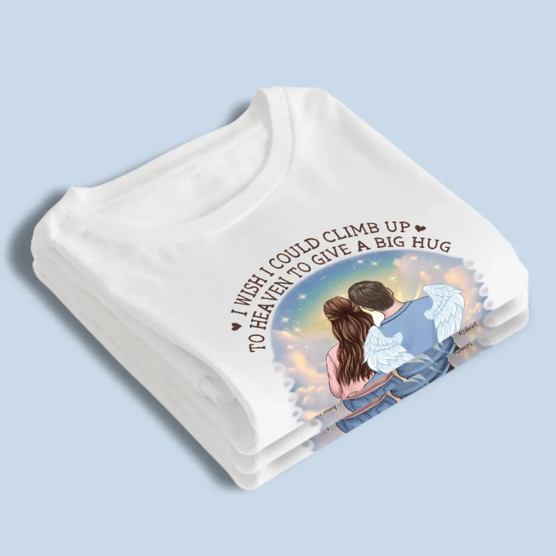 I Wish I Could Climb Up To Heaven To Give A Big Hug - Memorial Personalized Custom Unisex T-shirt, Premium T-shirt, Hoodie - Sympathy Gift For Husband Wife, Anniversary