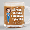 Coffee Scrubs And Rubber Gloves - Nurse Personalized Custom Glass Mug - Appreciation, Thank You Gift, Nurse Life, Doctor Life