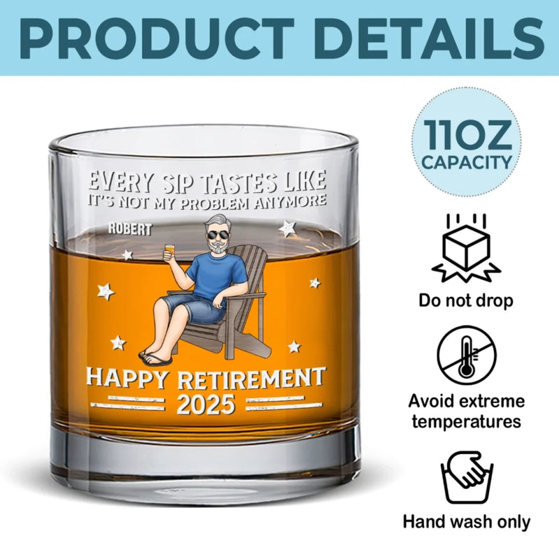 Every Sip Tastes Like It's Not My Problem Anymore - Personalized Custom Whiskey Glass - Appreciation, Retirement Gift For Retirees, Dad, Husband
