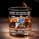 Every Sip Tastes Like It's Not My Problem Anymore - Personalized Custom Whiskey Glass - Appreciation, Retirement Gift For Retirees, Dad, Husband