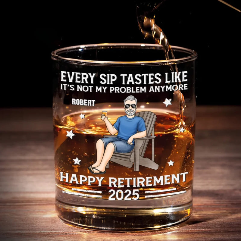 Every Sip Tastes Like It's Not My Problem Anymore - Personalized Custom Whiskey Glass - Appreciation, Retirement Gift For Retirees, Dad, Husband