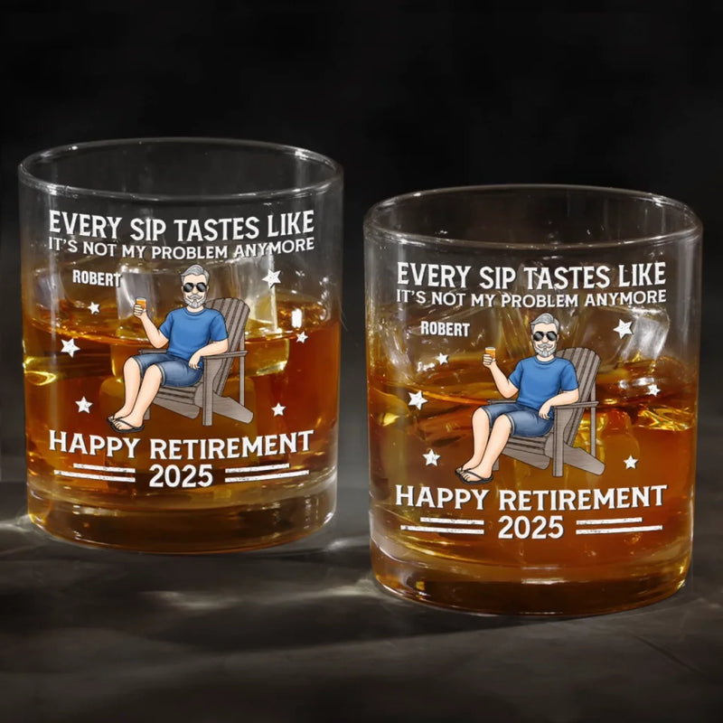 Every Sip Tastes Like It's Not My Problem Anymore - Personalized Custom Whiskey Glass - Appreciation, Retirement Gift For Retirees, Dad, Husband