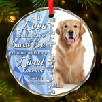 Custom Photo You Would Have Lived Forever - Memorial Personalized Custom Circle Glass Ornament - Sympathy Gift, Christmas Gift For Pet Owners, Pet Lovers