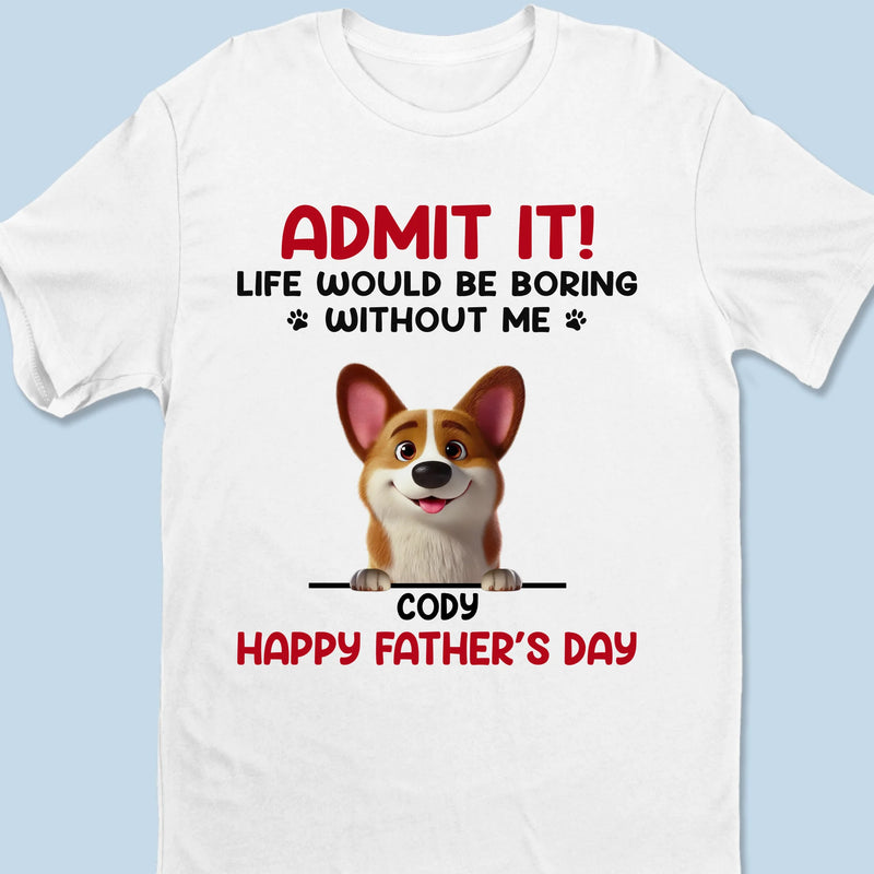 Your Life’s Way More Fun With Me In It - Dog Personalized Custom Unisex T-shirt, Premium T-shirt, Hoodie - Father's Day,  Gift For Dad, Pet Owners, Pet Lovers
