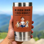 A Man And His Dogs, A Bond That Can't Be Broken - Dog Personalized Custom Printed Leather Tumbler - Father's Day, Gift For Dad, Dog Lovers