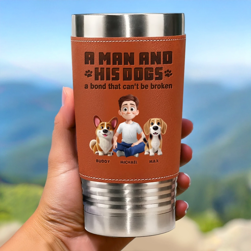 A Man And His Dogs, A Bond That Can't Be Broken - Dog Personalized Custom Printed Leather Tumbler - Father's Day, Gift For Dad, Dog Lovers