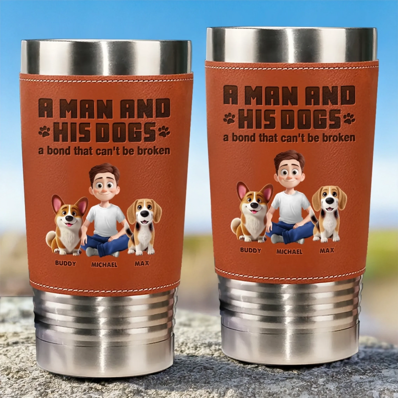 A Man And His Dogs, A Bond That Can't Be Broken - Dog Personalized Custom Printed Leather Tumbler - Father's Day, Gift For Pet Owners, Pet Lovers
