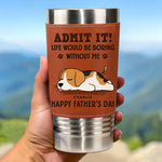 I Make Your Day, Admit It - Dog Personalized Custom Printed Leather Tumbler - Father's Day, Gift For Dad, Dog Lovers