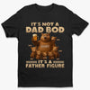 It’s Not A Dad Bod, It’s A Father Figure - Family Personalized Custom Unisex T-shirt, Premium T-shirt, Hoodie - Father's Day, Gift For Dad, Grandpa