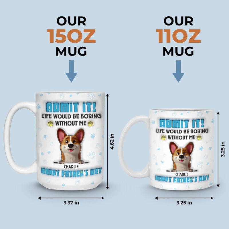 Life’s Ruff Without Me, Admit It - Dog Personalized Custom 3D Inflated Effect Printed Mug - Father's Day,  Gift For Dad, Dog Lovers