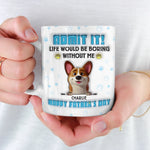 Life’s Ruff Without Me, Admit It - Dog Personalized Custom 3D Inflated Effect Printed Mug - Father's Day,  Gift For Dad, Dog Lovers