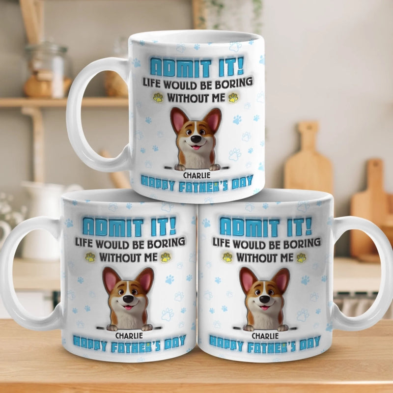 Life’s Ruff Without Me, Admit It - Dog Personalized Custom 3D Inflated Effect Printed Mug - Father's Day,  Gift For Dad, Dog Lovers