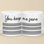 You Keep Me Sane - Friend Mug - Gift For Best Friends, Sisters, Family Members, Coworkers