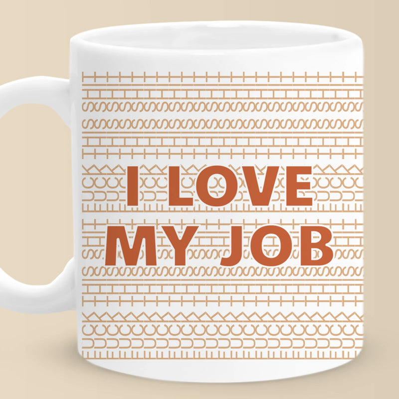 I Love My Job - Friend Mug - Gift For Best Friends, Sisters, Family Members, Coworkers