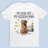 Custom Unisex T-shirt, Premium T-shirt, Hoodie - Personalized Back To School Gifts For Teachers, Dog Lovers - My Dogs Ate My Lesson Plan