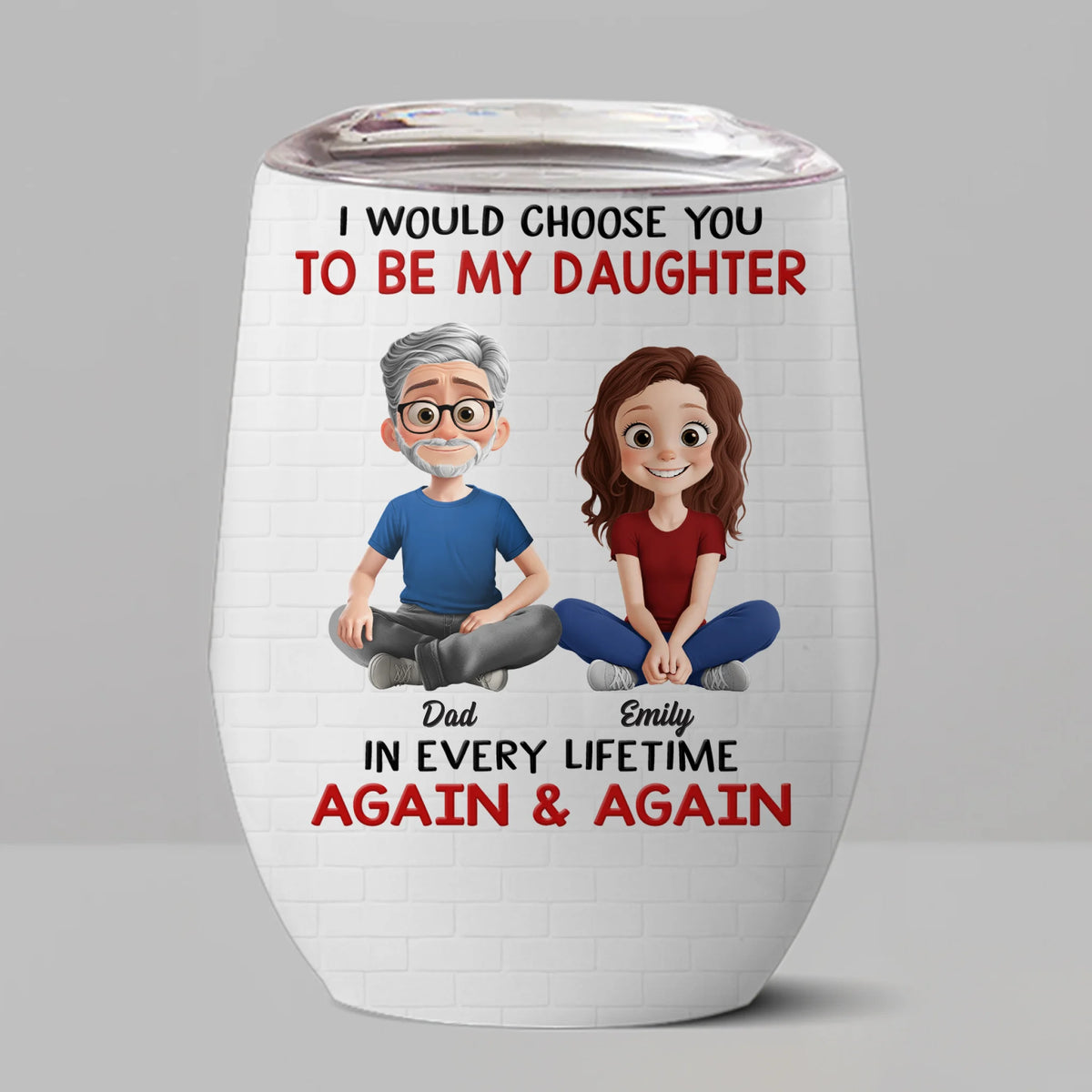 Custom Wine Tumbler - Personalized Birthday Gifts For Dad, Daughter - I’d Choose You Every Lifetime