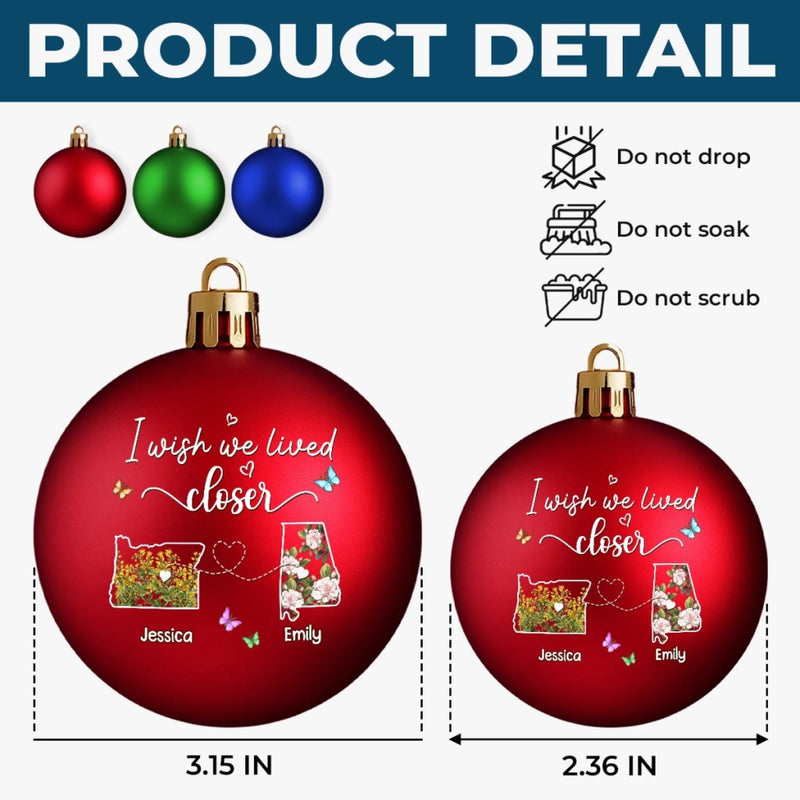 Custom Long Distance Colored Ball Ornament - Personalized Best Friend Christmas Birthday Gifts For Women, Besties, Sisters, BFF - I Wish We Lived Closer
