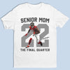Upload Photo Football Senior Mom T-shirt, Hoodie - Personalized Birthday Football Gifts For Mom, American Football Players, Football Lovers, NFL Fans - Final Quarter Senior Mom