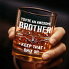 Custom Whiskey Glass - Personalized Birthday Gifts For Brother - For The Brother Who Gets It