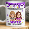 Custom 3D Inflated Effect Printed Mug - Personalized Birthday Gifts For Sister - Sister You Mean Everything