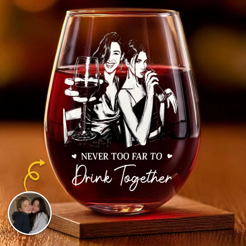 Custom Photo Wine Glass - Personalized Best Friend Birthday Gifts For Women, Besties, Sisters, BFF - Never Too Far To Drink Together