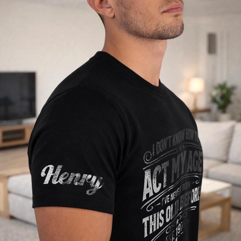 Custom T-Shirt - Personalized Birthday Gifts For Husband, Son, Grandson, Brother, Grandpa, Dad, Yourself - Classic Never Outdated