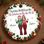 Custom No One Will Ever Be As Entertained By Us As Us Bestie Christmas Gifts - Personalized Ceramic Ornament