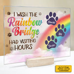 I Wish The Rainbow Bridge Had Visiting Hours, Dog Paws - Personalized Acrylic Plaque