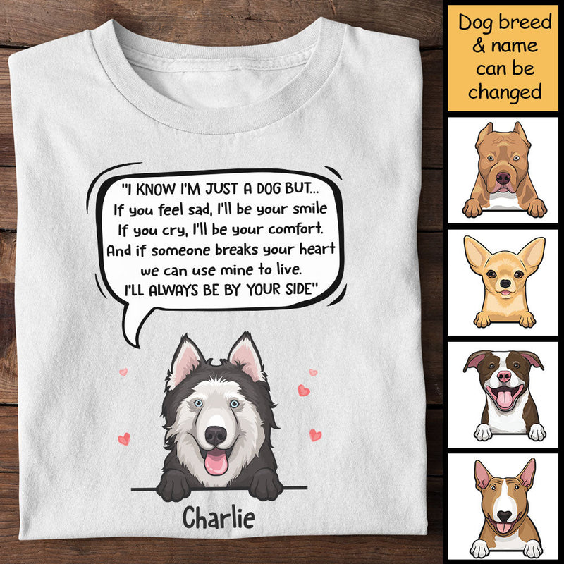 I Know I'm Just A Dog But I'll Always Be By Your Side - Personalized Unisex T-Shirt