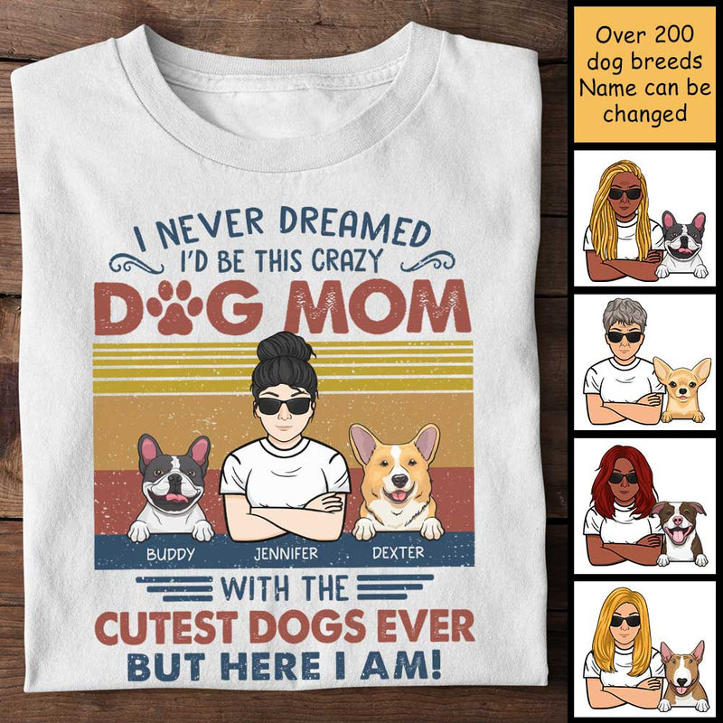 I Never Dreamed I'd Be This Crazy Dog Mom - Personalized Unisex T-Shirt