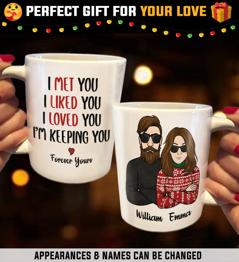 I Met You I Liked You I Loved You I'm Keeping You - Personalized Mug