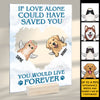 If Love Alone Could Have Saved You You Would Have Lived Forever - Personalized Acrylic Plaque