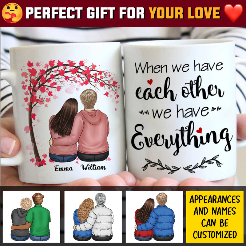 We Have Each Other We Have Everything - Gift For Couples, Personalized Mug
