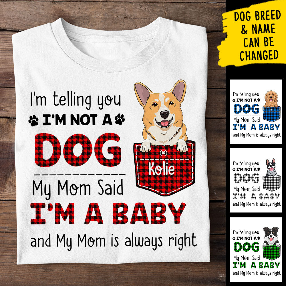 I Am Not A Dog My Mom Said I Am A Baby - Personalized Custom Unisex T-shirt.