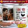 I Love You For Who You Are - Upload Image, Gift For Couples - Personalized Mug