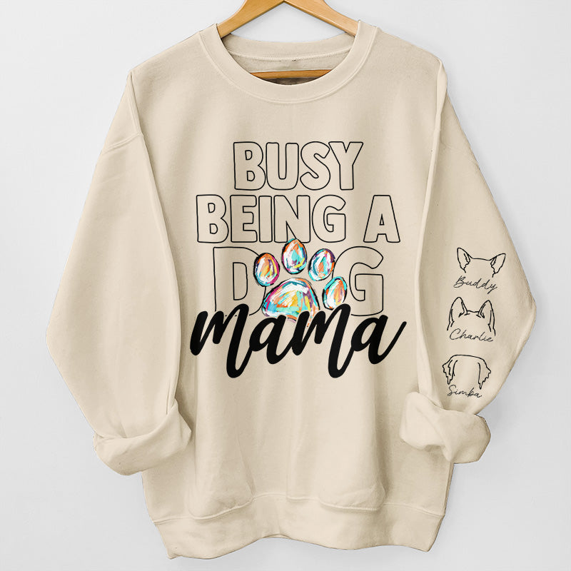 Busy Being A Dog Mama - Dog & Cat Personalized Custom Unisex Sweatshirt With Design On Sleeve - Gift For Pet Owners, Pet Lovers