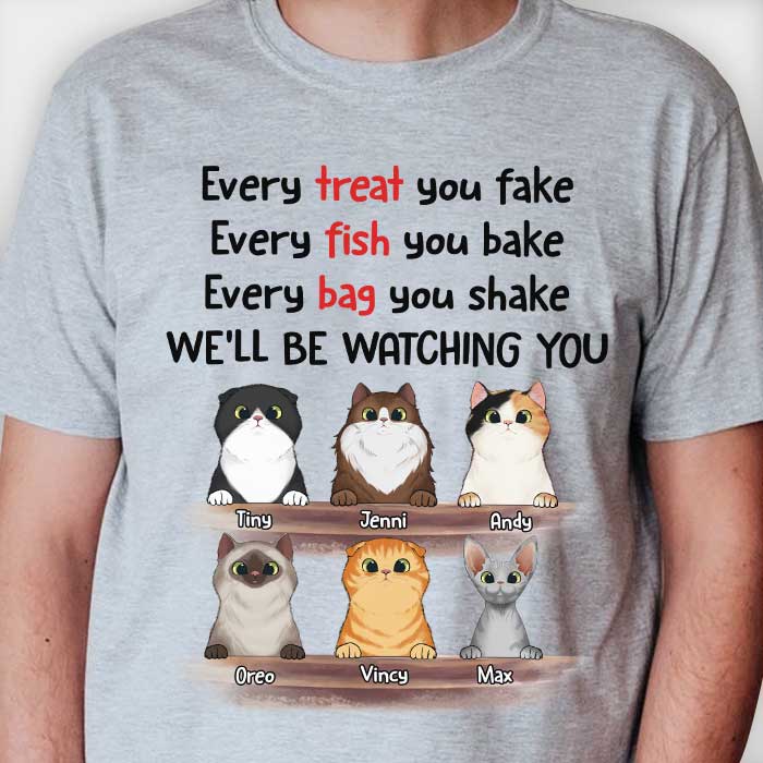 Every Treat You Fake I'll Be Watching You - Funny Personalized Custom Cat T-shirt